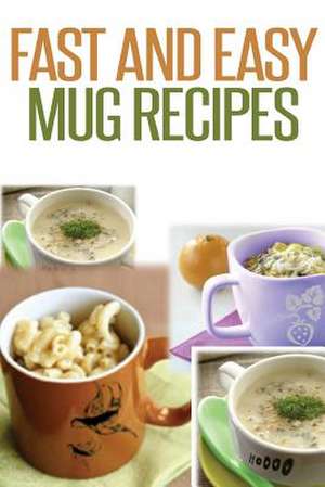 Fast and Easy Mug Recipes de Anela T.