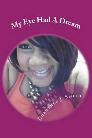 My Eye Had a Dream de Dorothea J. Smith