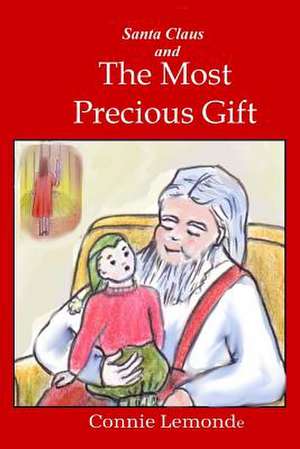 Santa Claus and the Most Precious Gift de Connie Lemonde