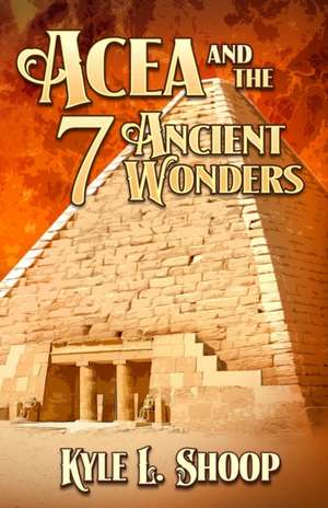 Acea and the Seven Ancient Wonders de Kyle Shoop