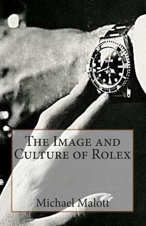 The Image and Culture of Rolex de Michael Malott