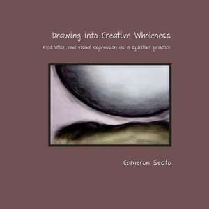 Drawing Into Creative Wholeness de MS Cameron Sesto