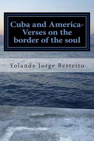 Cuba and America- Verses on the Border of the Soul de Pd Yolanda Maria Jorge Besteiro