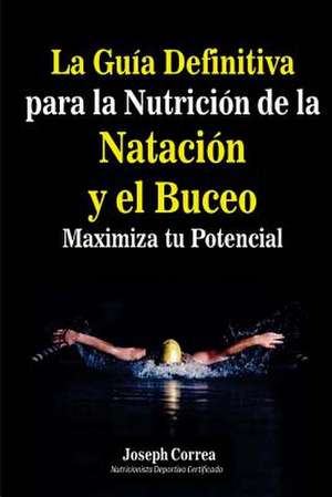 La Guia Definitiva Para La Nutricion de La Natacion y El Buceo de Correa (Nutricionista Deportivo Certific