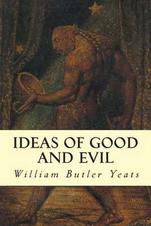 Ideas of Good and Evil de William Butler Yeats