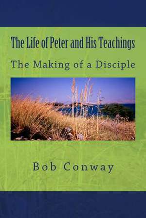 The Life of Peter and His Teachings de Bob Conway