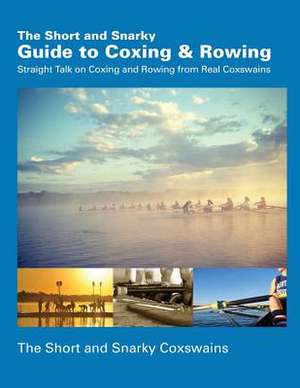 The Short and Snarky Guide to Coxing & Rowing: Straight Talk on Coxing and Rowing from Real Coxswains de The Short and Snarky Coxswains