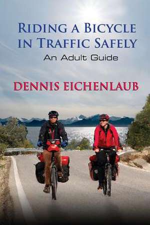 Riding a Bicycle in Traffic Safely de Dennis Eichenlaub