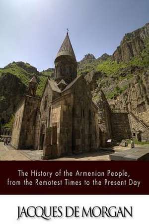 The History of the Armenian People, from the Remotest Times to the Present Day de Jacques De Morgan