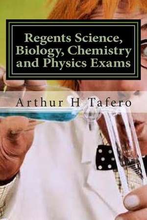 Regents Science, Biology, Chemistry and Physics Exams de Tafero, Arthur H.