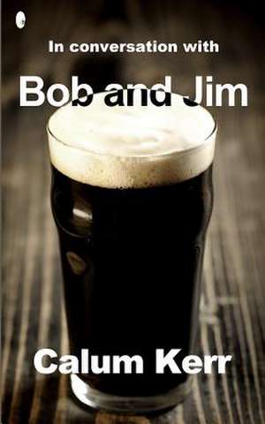 In Conversation with Bob and Jim de Calum Kerr