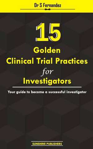 15 Golden Clinical Trial Practices for Investigators de Dr S. Fernandez