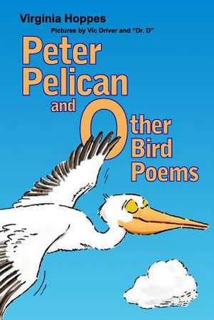 Peter Pelican and Other Bird Poems de MS Virginia Hoppes