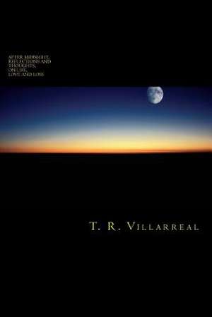 After Midnight, Reflections and Thoughts on Life, Love and Loss de MR Thomas R. Villarreal Jr