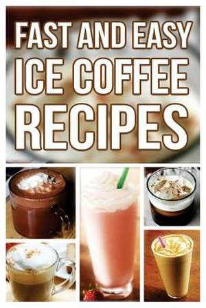 Fast and Easy Ice Coffee Recipes de Anela T.