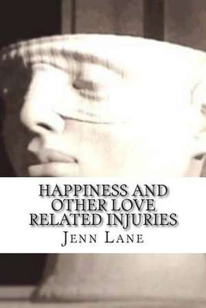 Happiness and Other Love Related Injuries de Jenn Lane