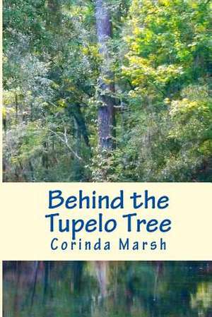 Behind the Tupelo Tree de Dr Corinda Pitts Marsh