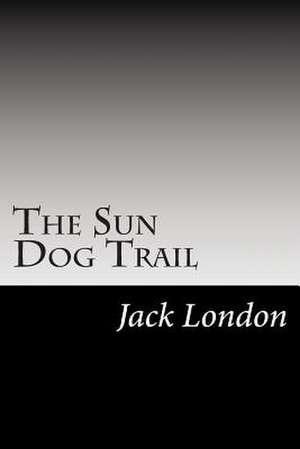 The Sun Dog Trail de Jack London