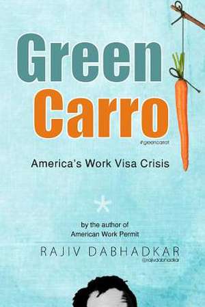 Green Carrot - America's Work Visa Crisis de Rajiv Dabhadkar