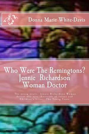 Who Were the Remingtons? Jennie Richardson Woman Doctor de White-Davis, Donna Marie