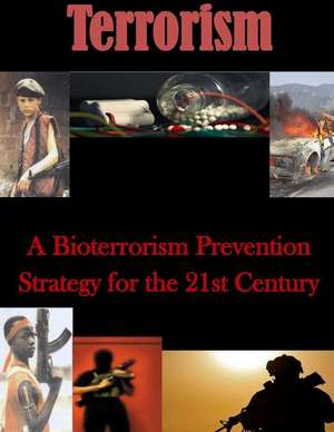 A Bioterrorism Prevention Strategy for the 21st Century de U. S. Army War College