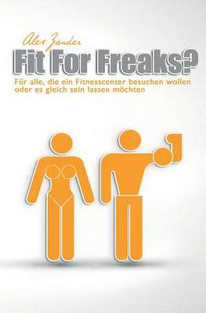 Fit for Freaks? de Alex Zander