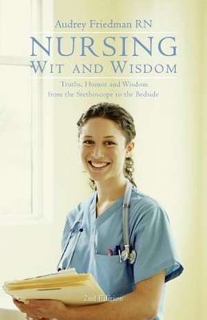 Nursing Wit and Wisdom de Audrey Friedman Rn