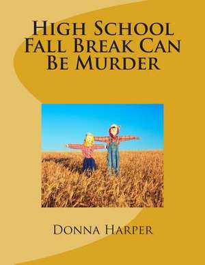 High School Fall Break Can Be Murder de Dr Donna Waller Harper