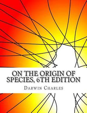 On the Origin of Species, 6th Edition de Darwin Charles