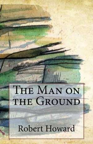 The Man on the Ground de Robert Ervin Howard