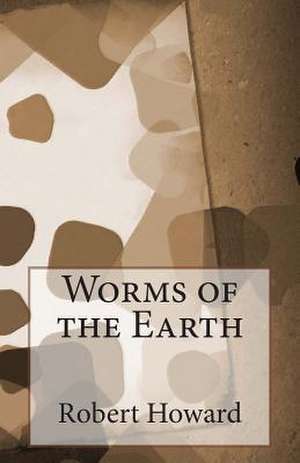 Worms of the Earth de Robert Ervin Howard