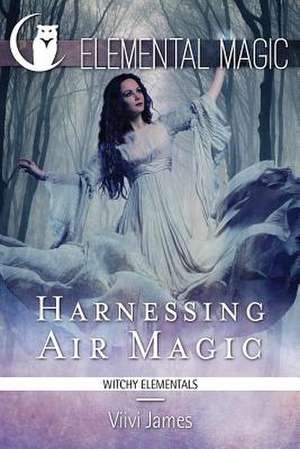 Harnessing Air Magic (Witchy Elementals) de VIIVI James