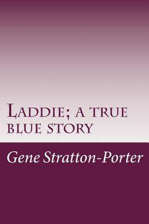 Laddie; A True Blue Story de Gene Stratton-Porter