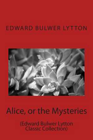 Alice, or the Mysteries de Edward Bulwer Lytton