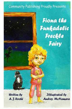 Fiona the Funkadelic Freckle Fairy de A. J. Roche