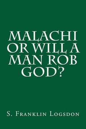 Malachi or Will a Man Rob God? de S. Franklin Logsdon