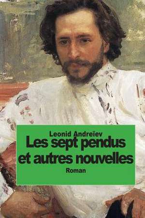 Les Sept Pendus Et Autres Nouvelles de Leonid Andreyev