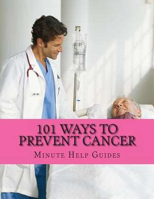 101 Ways to Prevent Cancer de Minute Help Guides