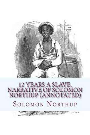 12 Years a Slave, Narrative of Solomon Northup (Annotated) de Northup, Solomon