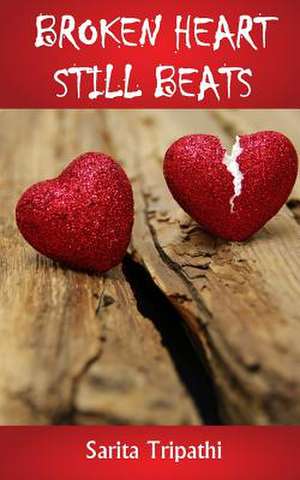 Broken Heart Still Beats de Sarita Tripathi