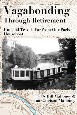 Vagabonding Through Retirement de Bill Mahoney