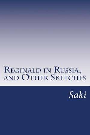 Reginald in Russia, and Other Sketches de Saki