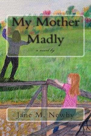 My Mother Madly de Jane M. Newby