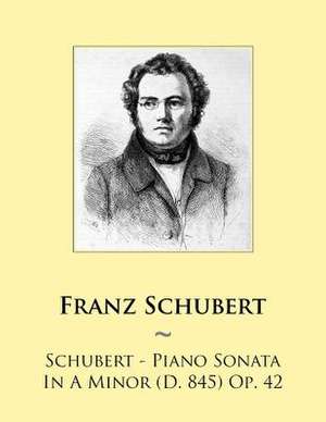 Schubert - Piano Sonata in a Minor (D. 845) Op. 42 de Franz Schubert