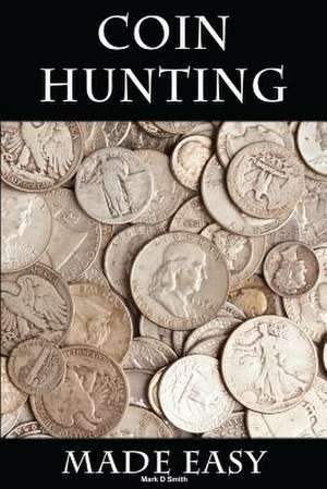 Coin Hunting Made Easy de Mark D. Smith