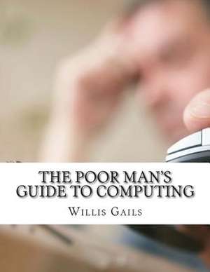 The Poor Man's Guide to Computing de Willis Gails