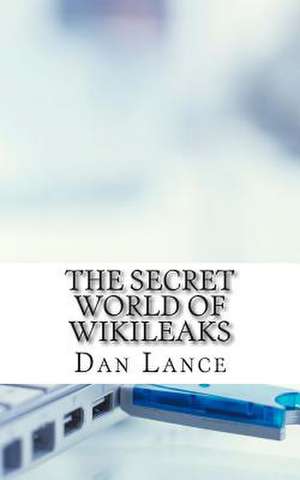 The Secret World of Wikileaks de Dan Lance