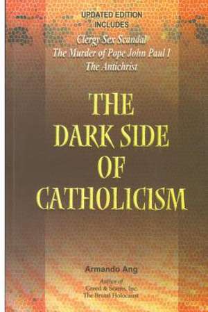 The Dark Side of Catholicism de MR Armando Ang