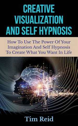 Creative Visualization and Self Hypnosis de Tim Reid