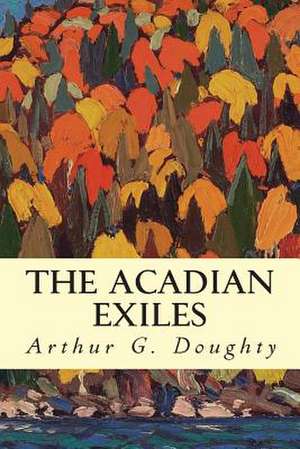 The Acadian Exiles de Arthur G. Doughty